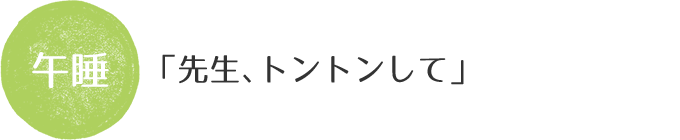 午睡。「先生、トントンして」