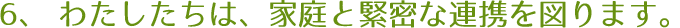 わたしたちは、家族と緊密な連携を図ります。
