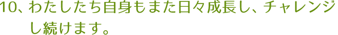 わたしたち自身もまた日々成長し、チャレンジし続けます。